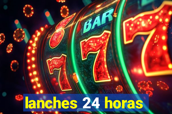 lanches 24 horas